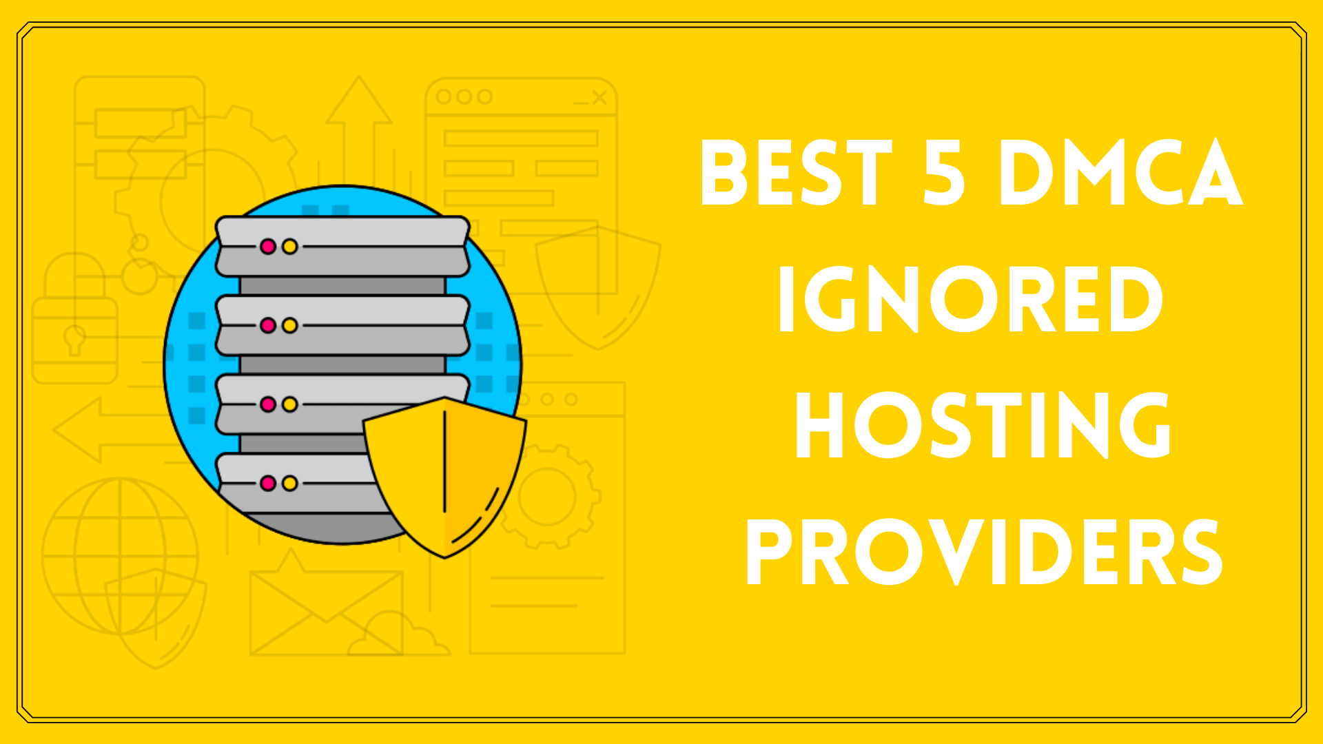 Read more about the article Best 5 DMCA Ignored Hosting Providers |  Safe, Fast & Reliable. Deals Around